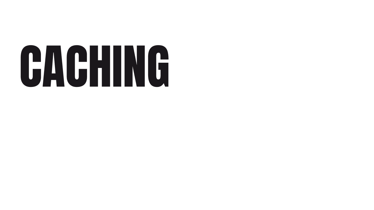 I read about caching and here's what I know now